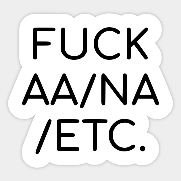Fuck AA/NA/etc. Sticker by dikleyt